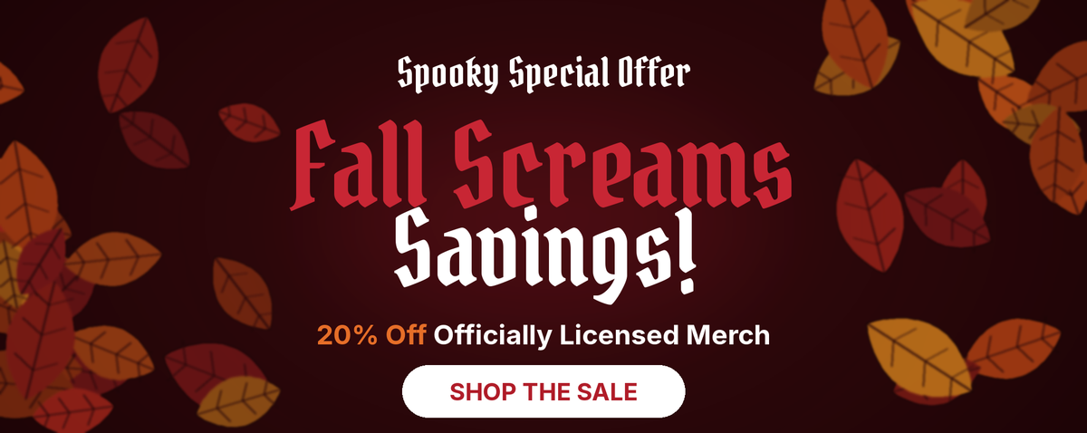 Fall Screams Savings - 20% off officially licensed merch